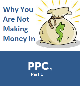 Why You Are Not Making Money From PPC [Part 1]