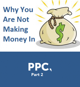 Why You Are Not Making Money With PPC [Part 2]