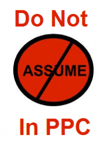3 Assumptions Advertisers Make In PPC