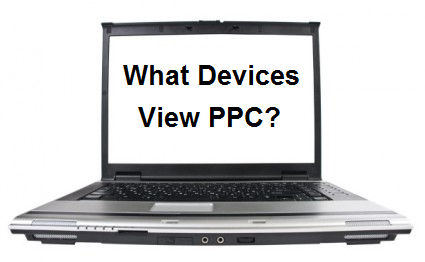 What Devices Are Viewing PPC Adverts?