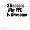 3 Reasons Why PPC Is Awesome