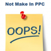 3 Silly Mistakes To Not Make In PPC