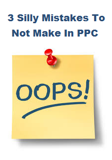 3 Silly Mistakes To Not Make In PPC